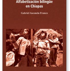 Alfabetización bilingüe en Chiapas: Un libro de Gabriel Ascencio Franco